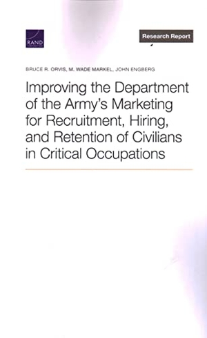 Orvis, Bruce R / Markel, M Wade et al. Improving the Department of the Army's Marketing for Recruitment, Hiring, and Retention of Civilians in Critical Occupations. RAND Corporation, 2022.