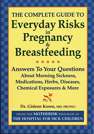 Koren, Gideon. The Complete Guide to Everyday Risks in Pregnancy and Breastfeeding - Answers to All Your Questions about Medications, Morning Sickness, Herbs, Diseases, Chemical Exposures and More. Robert Rose, 2004.