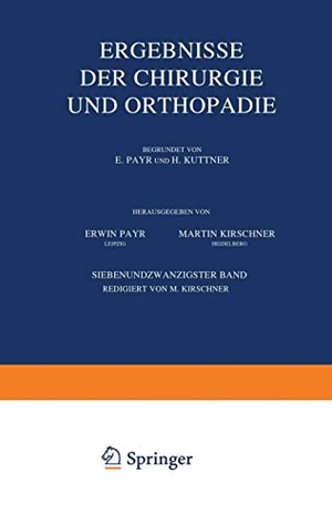 Payr, Erwin / Kirschner, Martin et al. Ergebnisse der Chirurgie und Orthopädie - Siebenundzwanzigster Band. Springer Berlin Heidelberg, 1934.