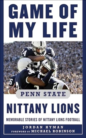 Hyman, Jordan / Michael Robinson. Game of My Life Penn State Nittany Lions - Memorable Stories of Nittany Lions Football. Sports Publishing LLC, 2012.