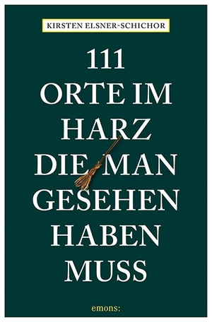 Elsner-Schichor, Kirsten. 111 Orte im Harz, die man gesehen haben muss - Reiseführer. Emons Verlag, 2023.