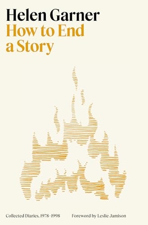 Garner, Helen. How to End a Story - Collected Diaries, 1978-1998. Knopf Doubleday Publishing Group, 2025.