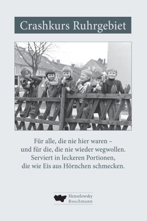 Gräfingholt, Lothar / Schmitz, Sebastian et al. Crashkurs Ruhrgebiet - Für alle, die nie hier waren - und die, die nie wieder weg wollen. Serviert in leckeren Portionen, die wie Eis aus Hörnchen schmecken.. Henselowsky Boschmann, 2025.