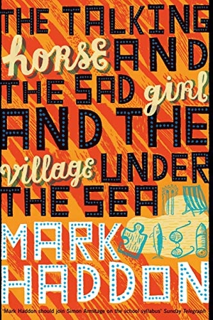 Haddon, Mark. The Talking Horse and the Sad Girl and the Village Under the Sea. Picador, 2013.