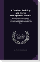 A   Guide to Training and Horse Management in India: With a Hindustanee Stable and Veterinary Vocabulary and the Calcutta Turf Club Tables for Weight
