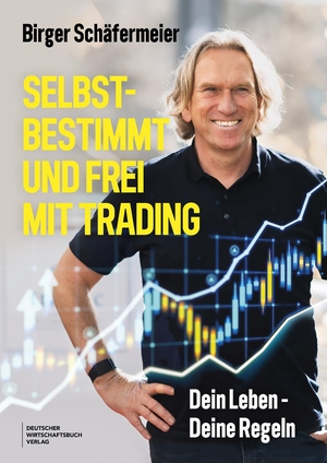 Schäfermeier, Birger. Selbstbestimmt und frei mit Trading - Dein Leben - Deine Regeln. Lerne die Grundlagen des Tradens zu meistern, mentale Stärke aufzubauen und finanziell und persönlich zu wachsen.. Deutscher Wirtschaftsbuch, 2025.