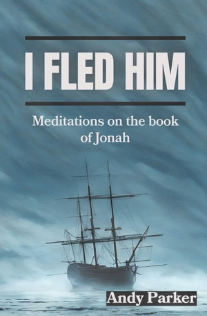 Parker, Andy. I Fled Him - Meditations on the Book of Jonah. Soul Reno Media, 2024.