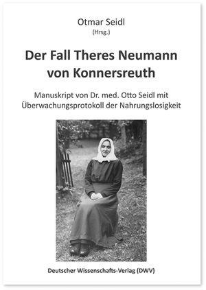 Seidl, Otmar (Hrsg.). Der Fall Theres Neumann von Konnersreuth - Manuskript von Dr. med. Otto Seidl mit Überwachungsprotokoll der Nahrungslosigkeit. Deutscher Wissenschafts V, 2023.