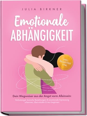 Birkner, Julia. Emotionale Abhängigkeit - Dein Wegweiser aus der Angst vorm Alleinsein: Verlustangst, toxische Beziehungen & emotionale Erpressung erkennen, überwinden & neu beginnen - inkl. Selbsttest uvm.. Edition Lunerion, 2025.