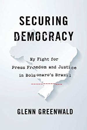 Greenwald, Glenn. Securing Democracy - My Fight for Press Freedom and Justice in Bolsonaro's Brazil. Haymarket Books, 2021.