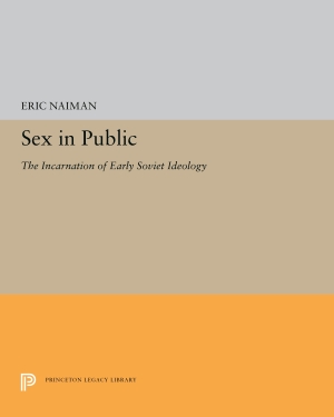 Naiman, Eric. Sex in Public - The Incarnation of Early Soviet Ideology. PRINCETON UNIV PR, 2019.