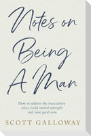Notes on Being a Man