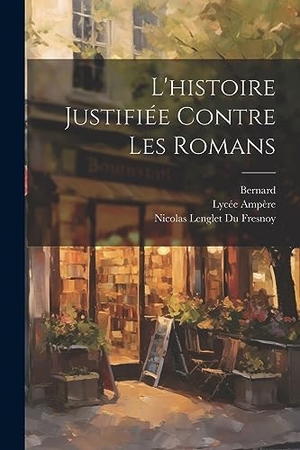 Bernard / Lycée Ampère. L'histoire Justifiée Contre Les Romans. Creative Media Partners, LLC, 2023.