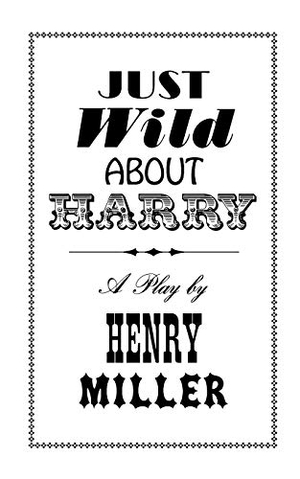 Miller, Henry. Just Wild about Harry - A Melo-Melo in Seven Scenes. New Directions Publishing Corporation, 1979.