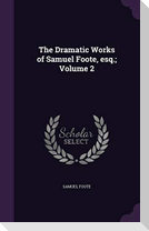 The Dramatic Works of Samuel Foote, esq.; Volume 2