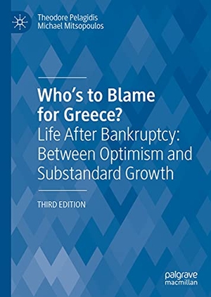 Mitsopoulos, Michael / Theodore Pelagidis. Who¿s to Blame for Greece? - Life After Bankruptcy: Between Optimism and Substandard Growth. Springer International Publishing, 2021.