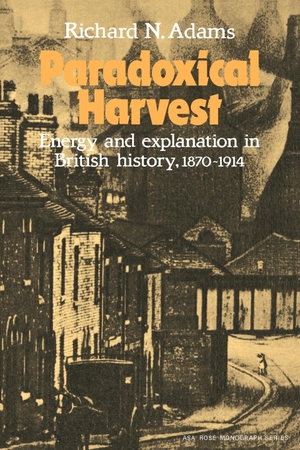 Adams, Richard Newbold / Adams et al. Paradoxical Harvest - Energy and Explanation in British History, 1870 1914. Cambridge University Press, 2009.