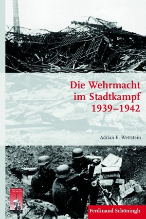 Wettstein, Adrian E.. Die Wehrmacht im Stadtkampf 1939 - 1942. Brill I  Schoeningh, 2014.