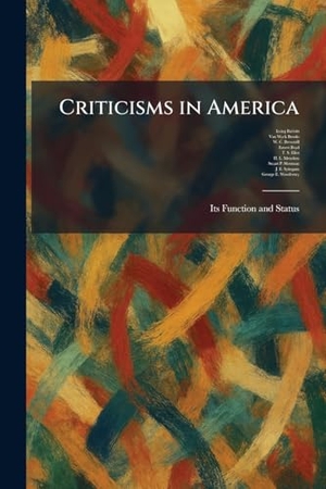 Babbitt, Irving / Brooks, Van Wyck et al. Criticisms in America - Its Function and Status. British Library, Historical Print Editions, 2026.