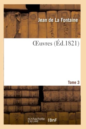 De La Fontaine, Jean / Charles-Athanase Walckenaer. Oeuvres. Tome 3. Hachette Livre, 2019.