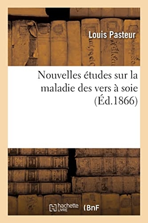 Pasteur, Louis. Nouvelles études sur la maladie des vers à soie. Hachette Livre, 2021.