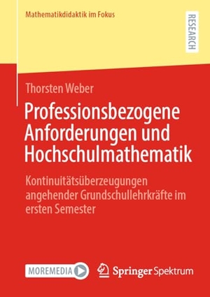 Weber, Thorsten. Professionsbezogene Anforderungen und Hochschulmathematik - Kontinuitätsüberzeugungen angehender Grundschullehrkräfte im ersten Semester. Springer, 2024.