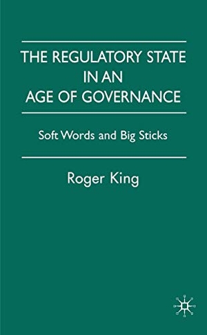 King. The Regulatory State in an Age of Governance - Soft Words and Big Sticks. Palgrave MacMillan UK, 2007.
