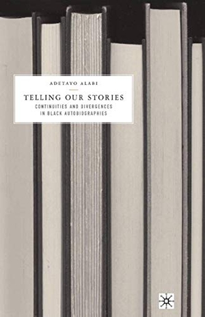 Alabi, A.. Telling Our Stories - Continuities and Divergences in Black Autobiographies. Palgrave Macmillan US, 2015.
