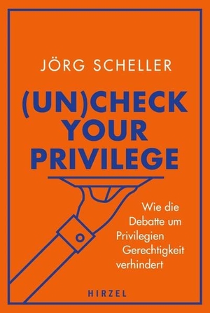 Scheller, Jörg. (Un)check your privilege - Wie die Debatte um Privilegien Gerechtigkeit verhindert. Hirzel S. Verlag, 2022.