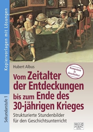 Albus, Hubert. Vom Zeitalter der Entdeckungen bis zum Ende des 30-jährigen Krieges - Strukturierte Stundenbilder für den Geschichtsunterricht. Brigg Verlag, 2023.