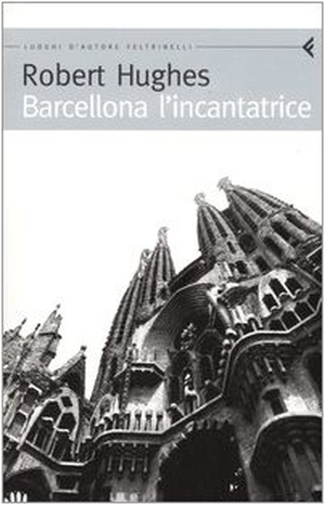Hughes, Robert. Barcellona l'incantatrice. Feltrinelli, 2005.