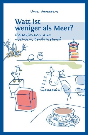Janssen, Uwe. Watt ist weniger als Meer? - Geschichten aus meinem Ostfriesland. Leuenhagen + Paris, 2021.