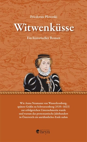Pleterski, Friederun. Witwenküsse - Ein historischer Roman. Wie Anna Neumann von Wasserleonburg, spätere Gräfin zu Schwarzenberg (1535-1623) zur erfolgreichen Unternehmerin wurde und warum das protestantische Jahrhundert in Österreich ein unrühmliches Ende nahm. Heyn, Johannes, 2022.