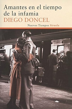 Doncel, Diego. Amantes en el tiempo de la infamia. Siruela, 2013.