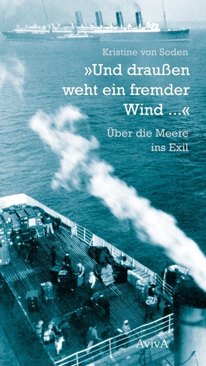 Kristine von Soden. "Und draußen weht ein fremder Wind ..." - Über die Meere ins Exil. AvivA, 2016.