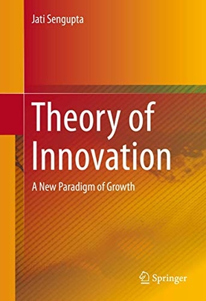 Sengupta, Jati. Theory of Innovation - A New Paradigm of Growth. Springer International Publishing, 2013.