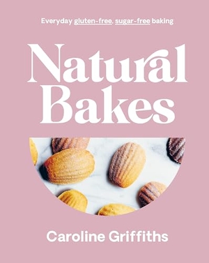 Griffiths, Caroline. Natural Bakes - Everyday Gluten-Free, Sugar-Free Baking. Rizzoli International Publications, 2023.