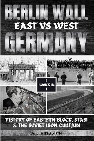 Kingston, A. J.. Berlin Wall - History Of Eastern Block, Stasi & The Soviet Iron Curtain. Pastor Publishing Ltd, 2023.