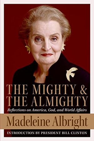 Albright, Madeleine. The Mighty and the Almighty - Reflections on America, God, and World Affairs. HarperCollins, 2006.