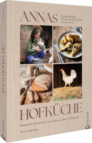 Ostermeier, Anna / Susann Kreihe. Annas Hofküche - Rezepte & Geschichten vom Leben auf dem Hühnerhof. Kochen, Backen, Einmachen und Genießen auf dem Land. Christian Verlag GmbH, 2025.
