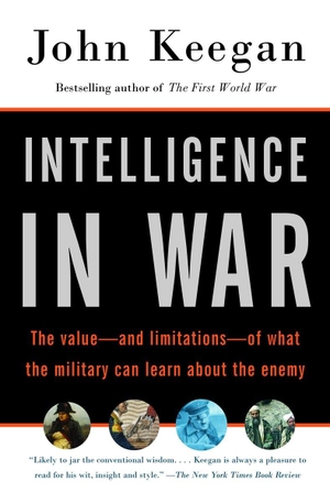 Keegan, John. Intelligence in War - The Value--And Limitations--Of What the Military Can Learn about the Enemy. Knopf Doubleday Publishing Group, 2004.