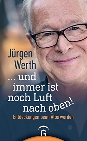 Werth, Jürgen. ... und immer ist noch Luft nach oben! - Entdeckungen beim Älterwerden. Guetersloher Verlagshaus, 2018.