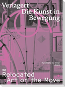 Verlagert. Die Kunst in Bewegung / Relocated. Art on the Move