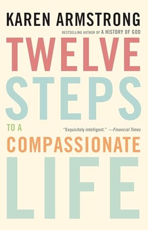 Armstrong, Karen. Twelve Steps to a Compassionate Life. Knopf Doubleday Publishing Group, 2011.