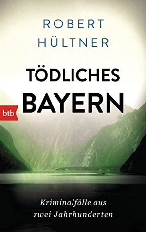 Hültner, Robert. Tödliches Bayern - Kriminalfälle aus zwei Jahrhunderten. btb Taschenbuch, 2015.