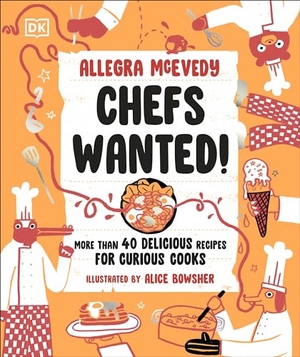 Mcevedy, Allegra. Chefs Wanted - More Than 40 Delicious Recipes for Curious Cooks. Dorling Kindersley Ltd, 2024.