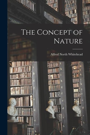 Whitehead, Alfred North. The Concept of Nature. LEGARE STREET PR, 2022.