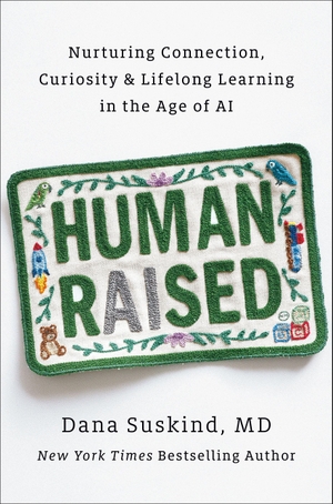 Suskind, Dana. Human Raised - Nurturing Connection, Curiosity & Lifelong Learning in the Age of AI. Penguin LLC  US, 2026.