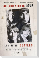 All you need is love. La fine dei Beatles. Le confessioni inedite di Paul, George e Ringo