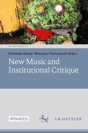 Farnsworth, Brandon / Christian Grüny (Hrsg.). New Music and Institutional Critique. Springer Berlin Heidelberg, 2023.